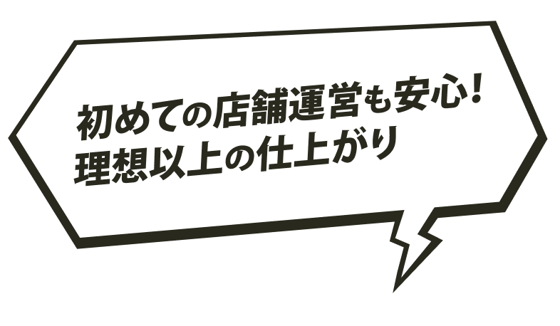 初めての店舗運営も安心！理想以上の仕上がり
